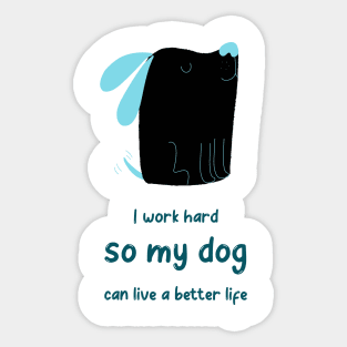 I work hard so my dog can live a better life Sticker